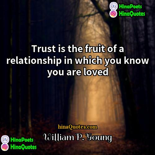 William P Young Quotes | Trust is the fruit of a relationship